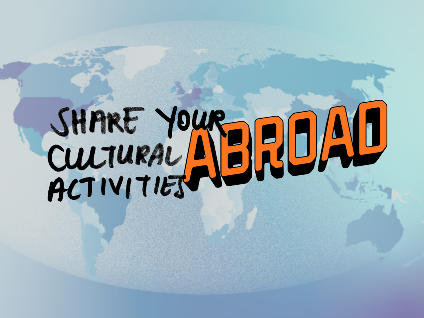 world map in blue with black letters reading share your cultural activities abroad