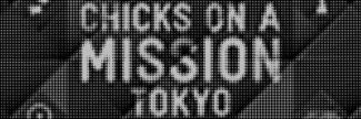 Header image for Chicks on a Mission Tokyo